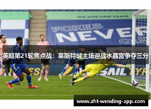 英超第21轮焦点战:莱斯特城主场迎战水晶宫争夺三分 英超第21轮焦点战:莱斯特城主场迎战水晶宫争夺三分