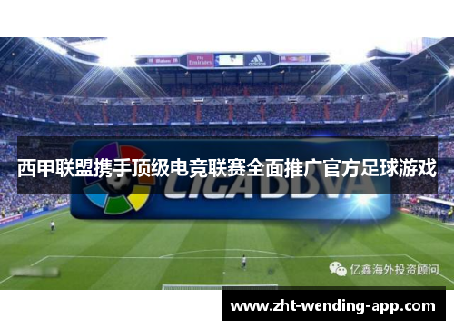 西甲联盟携手顶级电竞联赛全面推广官方足球游戏 西甲联盟携手顶级电竞联赛全面推广官方足球游戏