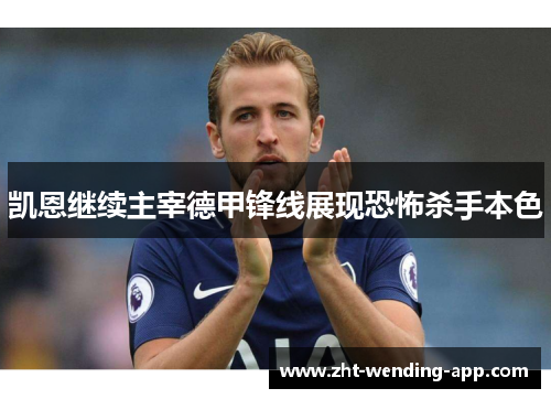 凯恩继续主宰德甲锋线展现恐怖杀手本色