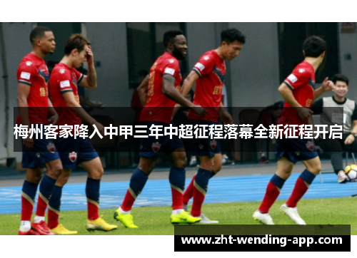 梅州客家降入中甲三年中超征程落幕全新征程开启